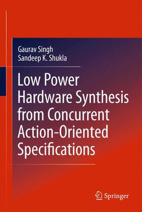 Singh / Shukla |  Low Power Hardware Synthesis from Concurrent Action-Oriented Specifications | Buch |  Sack Fachmedien