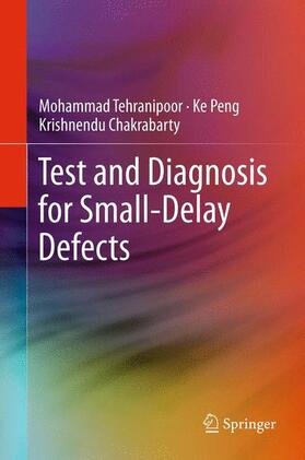 Tehranipoor / Chakrabarty / Peng |  Test and Diagnosis for Small-Delay Defects | Buch |  Sack Fachmedien
