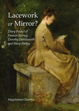 Ozarska |  Lacework or Mirror? Diary Poetics of Frances Burney, Dorothy Wordsworth and Mary Shelley | Buch |  Sack Fachmedien