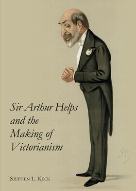 Keck |  Sir Arthur Helps and the Making of Victorianism | Buch |  Sack Fachmedien