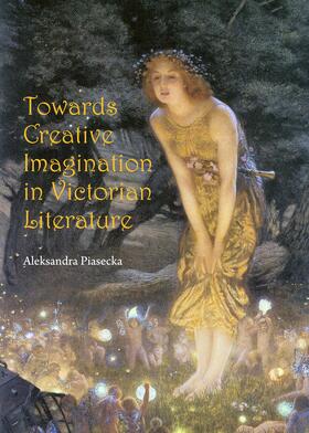 Piasecka |  Towards Creative Imagination in Victorian Literature | Buch |  Sack Fachmedien