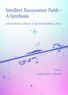 Greene |  Intellect Encounters Faith; A Synthesis: A Festschrift in Honor of Jay Harold Ellens, Ph.D. | Buch |  Sack Fachmedien