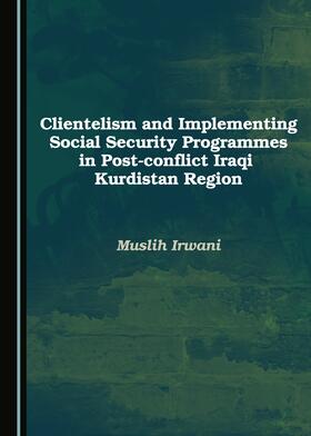 Irwani |  Clientelism and Implementing Social Security Programmes in Post-conflict Iraqi Kurdistan Region | Buch |  Sack Fachmedien