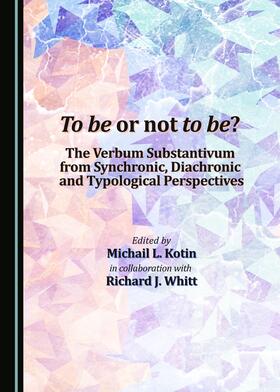 Kotin / Whitt |  To be or not to be? The Verbum Substantivum from Synchronic, Diachronic and Typological Perspectives | Buch |  Sack Fachmedien