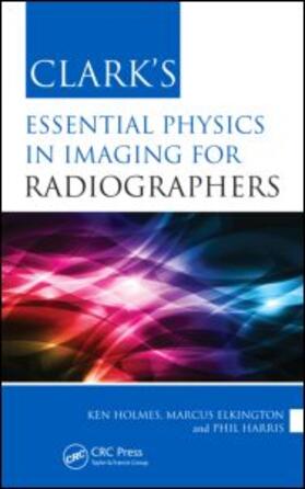 Holmes / Elkington / Harris |  Clark's Essential Physics in Imaging for Radiographers | Buch |  Sack Fachmedien