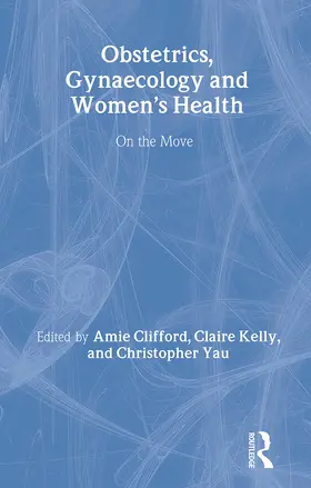 Clifford / Kelly / Yau |  Obstetrics, Gynaecology and Women's Health on the Move | Buch |  Sack Fachmedien