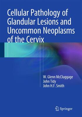 McCluggage / Smith / Tidy |  Cellular Pathology of Glandular Lesions and Uncommon Neoplasms of the Cervix | Buch |  Sack Fachmedien