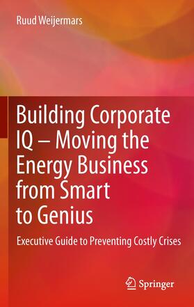 Weijermars |  Building Corporate IQ ¿ Moving the Energy Business from Smart to Genius | Buch |  Sack Fachmedien