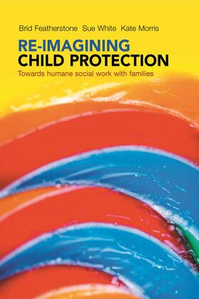 Featherstone / White / Morris |  Re-imagining child protection | Buch |  Sack Fachmedien
