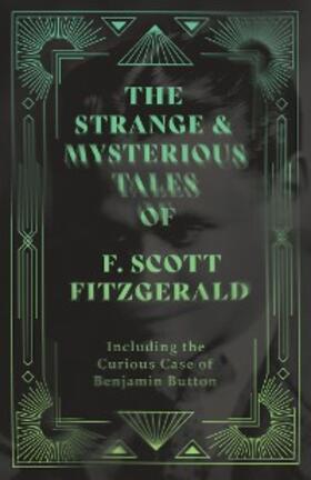 Fitzgerald |  The Strange & Mysterious Tales of F. Scott Fitzgerald - Including the Curious Case of Benjamin Button | eBook | Sack Fachmedien