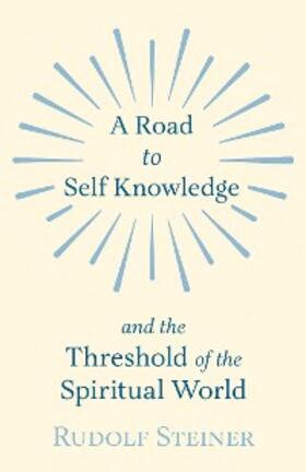 Steiner |  A Road to Self Knowledge and the Threshold of the Spiritual World | eBook | Sack Fachmedien