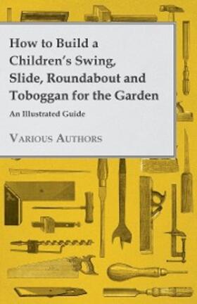 Various |  How to Build a Children's Swing, Slide, Roundabout and Toboggan for the Garden - An Illustrated Guide | eBook | Sack Fachmedien