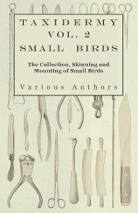 Various |  Taxidermy Vol. 2 Small Birds - The Collection, Skinning and Mounting of Small Birds | eBook | Sack Fachmedien