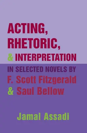 Assadi |  Acting, Rhetoric, and Interpretation in Selected Novels by F. Scott Fitzgerald and Saul Bellow | eBook | Sack Fachmedien