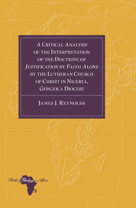 Reynolds |  A Critical Analysis of the Interpretation of the Doctrine of «Justification by Faith Alone» by the Lutheran Church of Christ in Nigeria, Gongola Diocese | eBook | Sack Fachmedien