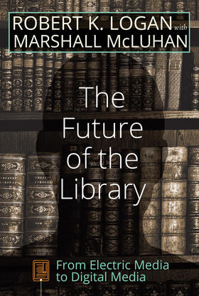 Logan / McLuhan |  The Future of the Library | eBook | Sack Fachmedien