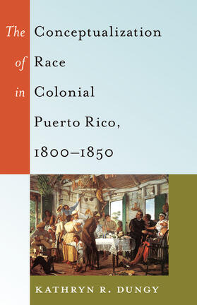 Dungy |  The Conceptualization of Race in Colonial Puerto Rico, 1800–1850 | eBook | Sack Fachmedien