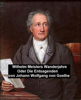 Goethe |  Wilhelm Meisters Wanderjahre Oder Die Entsagenden | eBook | Sack Fachmedien