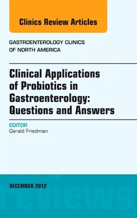 Friedman |  Clinical Applications of Probiotics in Gastroenterology: Questions and Answers, An Issue of Gastroenterology Clinics | Buch |  Sack Fachmedien