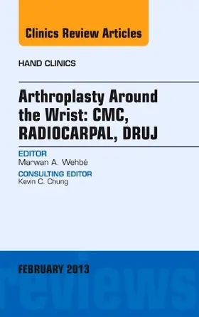 Wehbe |  Arthroplasty Around the Wrist: Cme, Radiocarpal, Druj, an Issue of Hand Clinics | Buch |  Sack Fachmedien