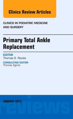 Roukis |  Primary Total Ankle Replacement, an Issue of Clinics in Podiatric Medicine and Surgery | Buch |  Sack Fachmedien