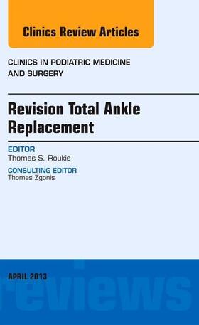 Roukis |  Revision Total Ankle Replacement, an Issue of Clinics in Podiatric Medicine and Surgery | Buch |  Sack Fachmedien