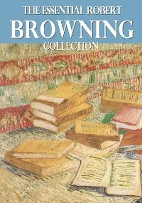 Browning |  The Essential Robert Browning Collection | eBook | Sack Fachmedien