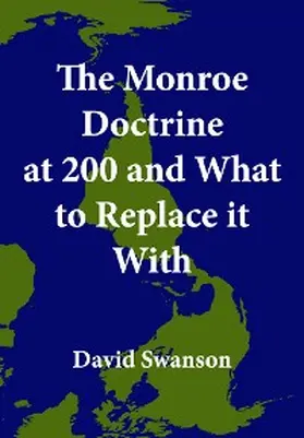 Swanson |  The Monroe Doctrine at 200 and What to Replace it With | eBook | Sack Fachmedien