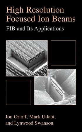 Orloff / Utlaut / Swanson |  High Resolution Focused Ion Beams: FIB and its Applications | Buch |  Sack Fachmedien