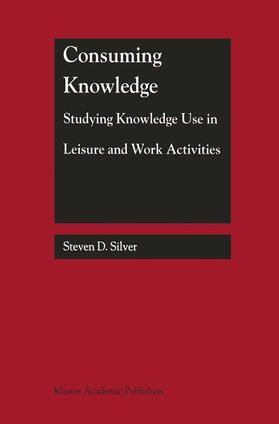 Silver |  Consuming Knowledge: Studying Knowledge Use in Leisure and Work Activities | Buch |  Sack Fachmedien