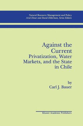 Bauer |  Against the Current: Privatization, Water Markets, and the State in Chile | Buch |  Sack Fachmedien