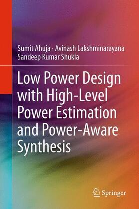 Ahuja / Shukla / Lakshminarayana |  Low Power Design with High-Level Power Estimation and Power-Aware Synthesis | Buch |  Sack Fachmedien