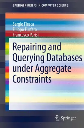 Flesca / Parisi / Furfaro |  Repairing and Querying Databases under Aggregate Constraints | Buch |  Sack Fachmedien