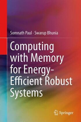 Bhunia / Paul |  Computing with Memory for Energy-Efficient Robust Systems | Buch |  Sack Fachmedien