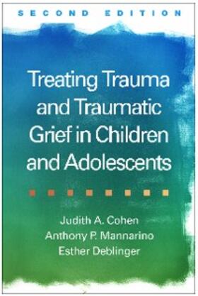Cohen / Mannarino / Deblinger |  Treating Trauma and Traumatic Grief in Children and Adolescents | eBook | Sack Fachmedien