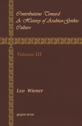 Wiener |  Contributions Toward a History of Arabico-Gothic Culture | eBook | Sack Fachmedien