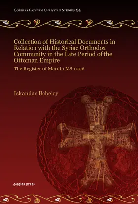 Bcheiry |  Collection of Historical Documents in Relation with the Syriac Orthodox Community in the Late Period of the Ottoman Empire | eBook | Sack Fachmedien