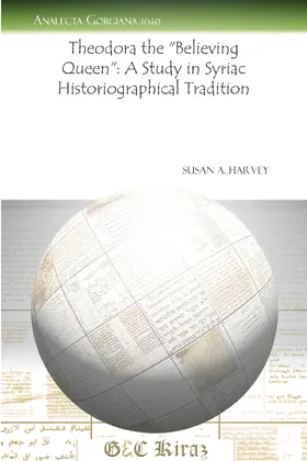 Harvey |  Theodora the “Believing Queen”: A Study in Syriac Historiographical Tradition | eBook | Sack Fachmedien