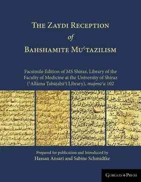 Schmidtke / Ansari |  The Zaydi Reception of Bahshamite Mu'tazilism Facsimile Edition of MS Shiraz, Library of the Faculty of Medicine at the University of Shiraz ('Allama Tabataba'i Library), majmu'a 102 | eBook | Sack Fachmedien