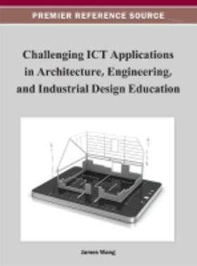 Wang |  Challenging ICT Applications in Architecture, Engineering, and Industrial Design Education | Buch |  Sack Fachmedien
