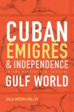 Muller |  Cuban Émigrés and Independence in the Nineteenth-Century Gulf World | Buch |  Sack Fachmedien