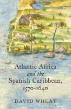 Wheat |  Atlantic Africa and the Spanish Caribbean, 1570-1640 | Buch |  Sack Fachmedien