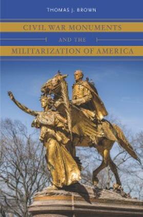 Brown |  Civil War Monuments and the Militarization of America | eBook | Sack Fachmedien