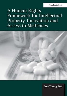 Lee |  A Human Rights Framework for Intellectual Property, Innovation and Access to Medicines | Buch |  Sack Fachmedien