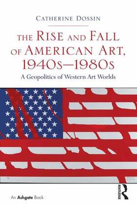 Dossin |  The Rise and Fall of American Art, 1940s-1980s | Buch |  Sack Fachmedien