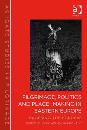 Eade / Katic |  Pilgrimage, Politics and Place-Making in Eastern Europe | Buch |  Sack Fachmedien