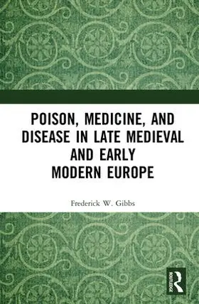 Gibbs |  Poison, Medicine, and Disease in Late Medieval and Early Modern Europe | Buch |  Sack Fachmedien