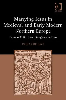 Gregory |  Marrying Jesus in Medieval and Early Modern Northern Europe | Buch |  Sack Fachmedien