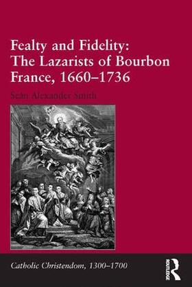 Smith |  Fealty and Fidelity: The Lazarists of Bourbon France, 1660-1736 | Buch |  Sack Fachmedien