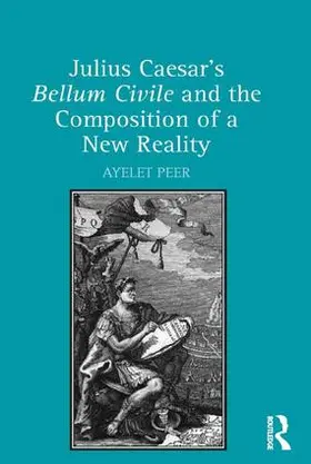 Peer |  Julius Caesar's Bellum Civile and the Composition of a New Reality | Buch |  Sack Fachmedien